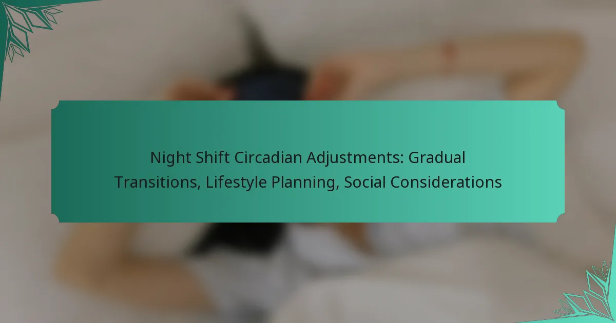 Night Shift Circadian Adjustments: Gradual Transitions, Lifestyle Planning, Social Considerations