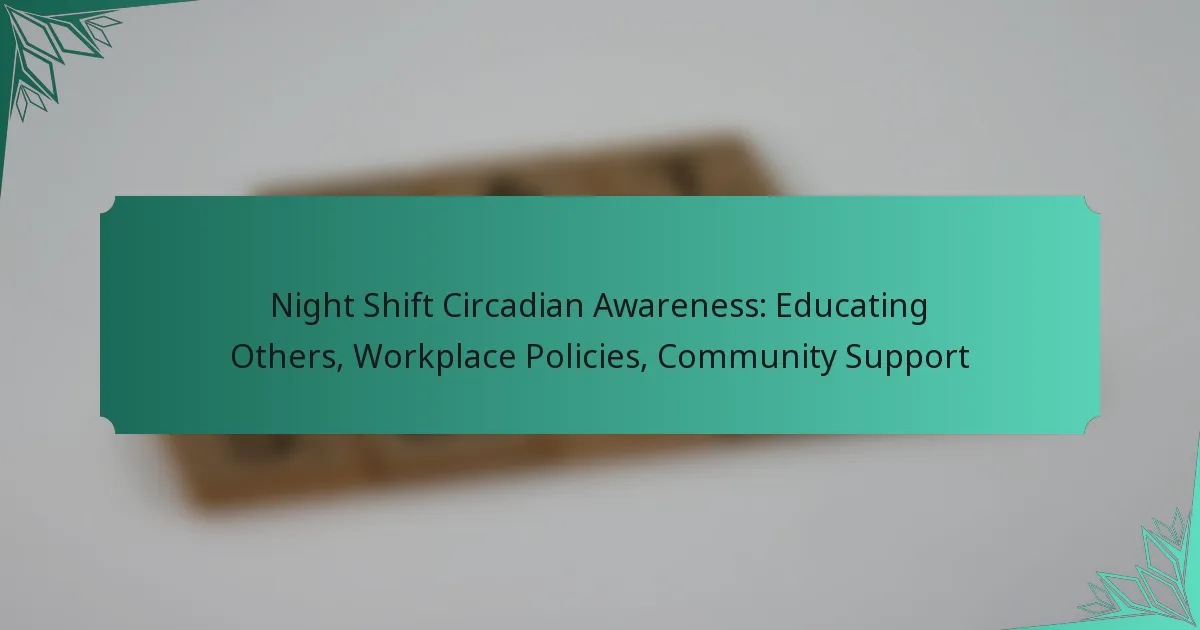 Night Shift Circadian Awareness: Educating Others, Workplace Policies, Community Support
