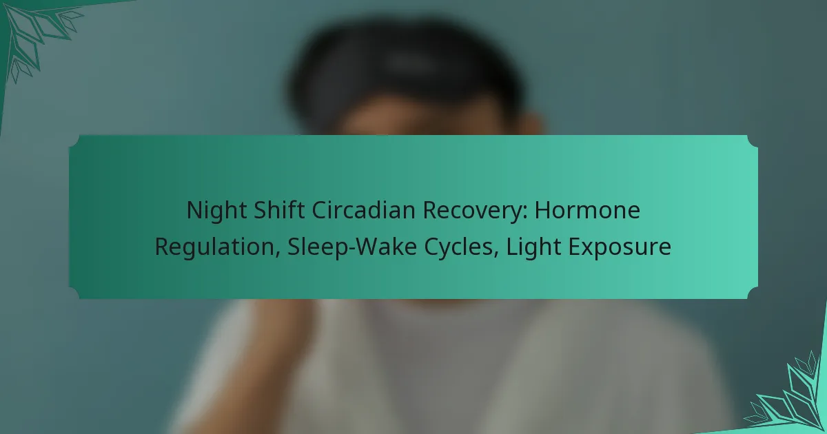 Night Shift Circadian Recovery: Hormone Regulation, Sleep-Wake Cycles, Light Exposure