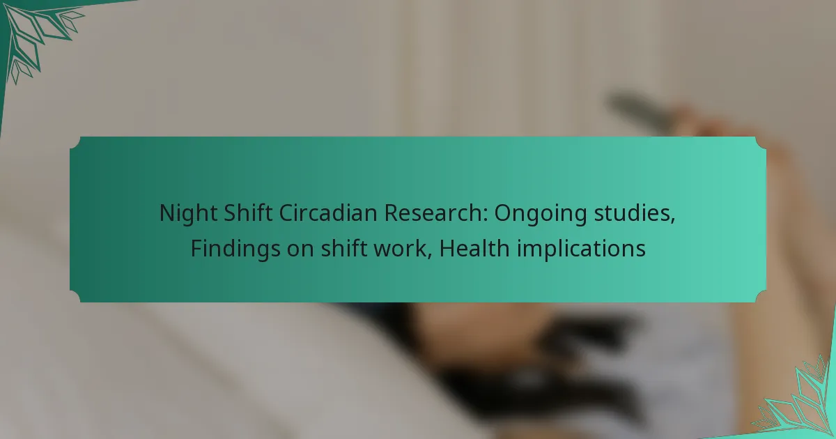 Night Shift Circadian Research: Ongoing studies, Findings on shift work, Health implications