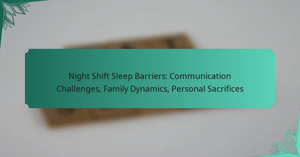 Night Shift Sleep Barriers: Communication Challenges, Family Dynamics, Personal Sacrifices