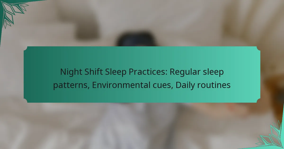 Night Shift Sleep Practices: Regular sleep patterns, Environmental cues, Daily routines