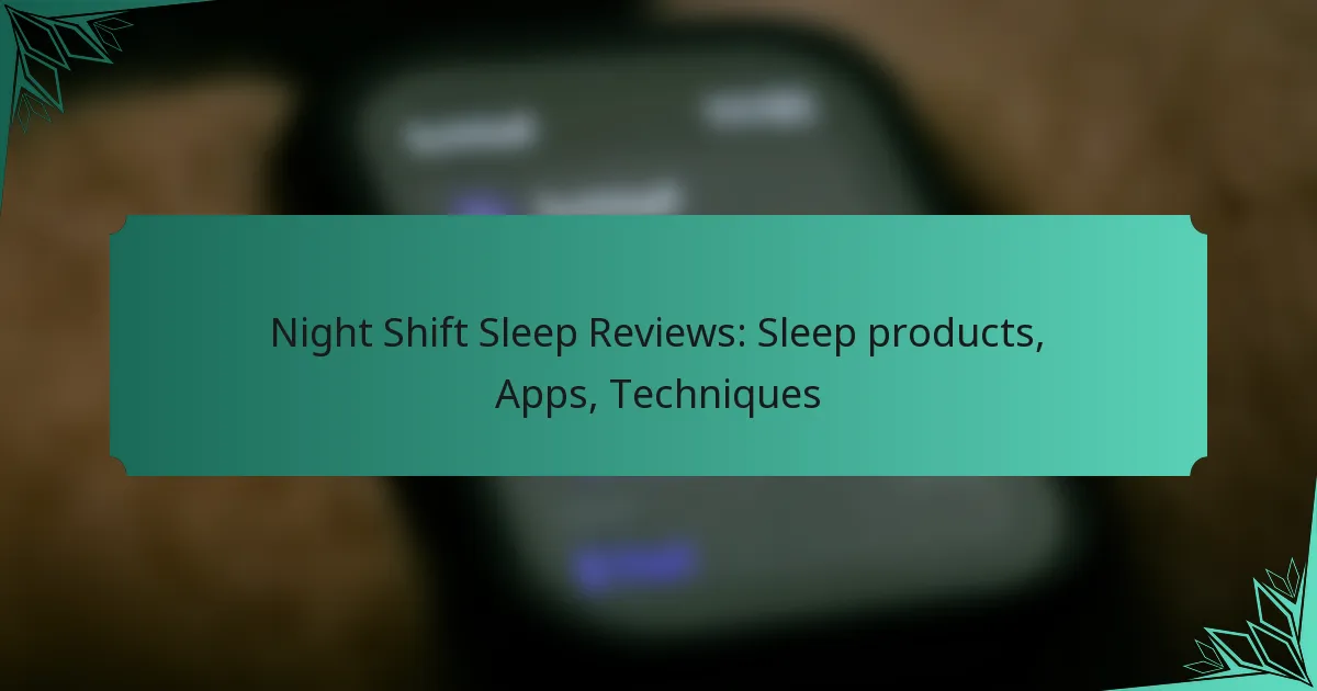Night Shift Sleep Reviews: Sleep products, Apps, Techniques