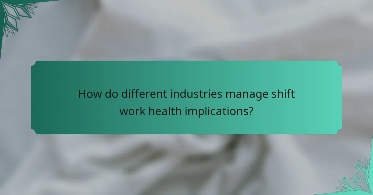 How do different industries manage shift work health implications?