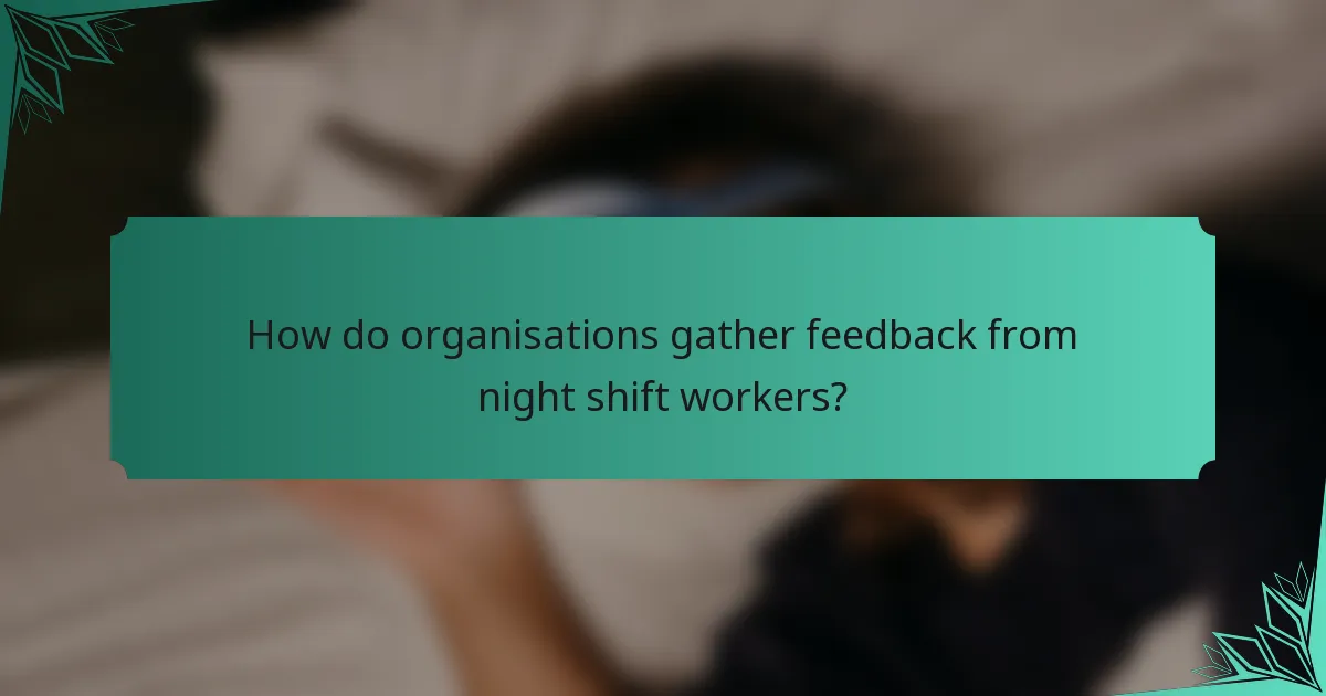 How do organisations gather feedback from night shift workers?