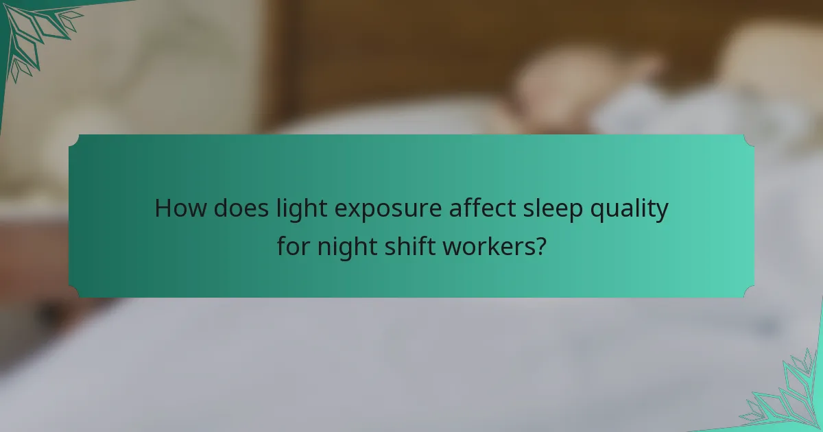 How does light exposure affect sleep quality for night shift workers?