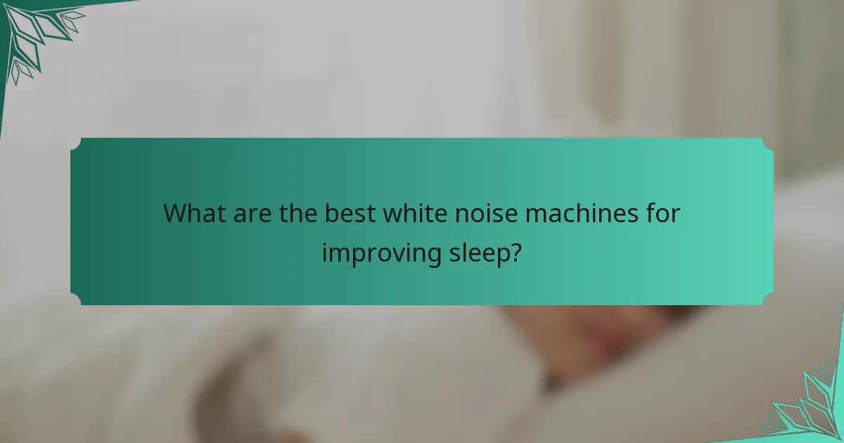 What are the best white noise machines for improving sleep?