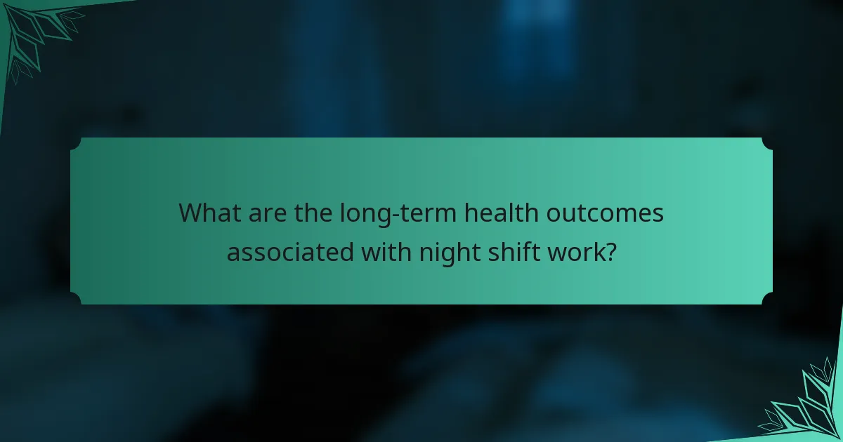 What are the long-term health outcomes associated with night shift work?