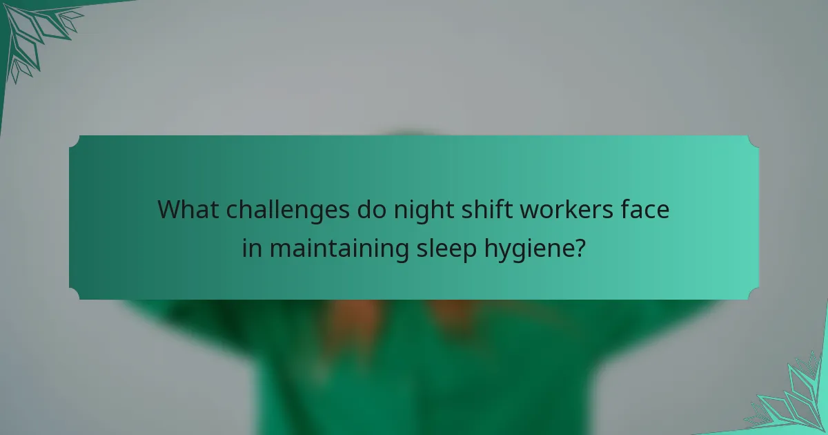 What challenges do night shift workers face in maintaining sleep hygiene?