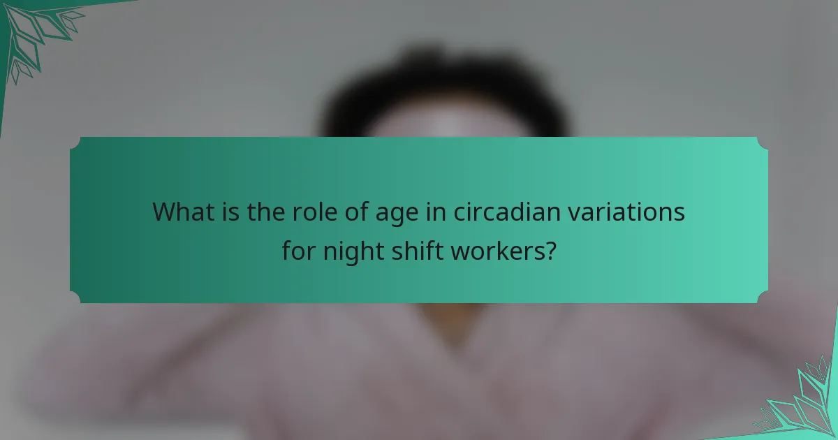 What is the role of age in circadian variations for night shift workers?
