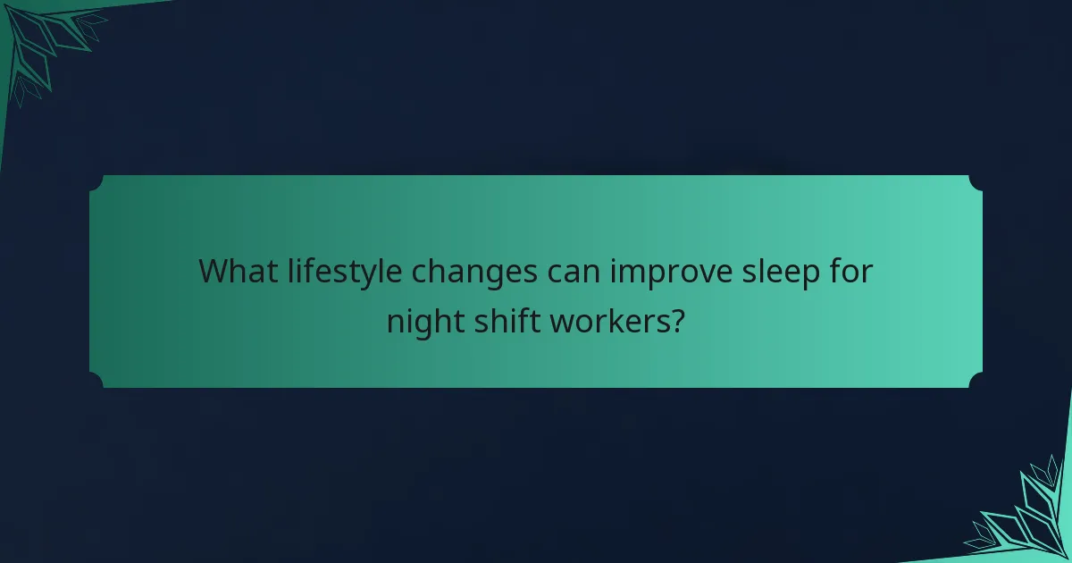 What lifestyle changes can improve sleep for night shift workers?