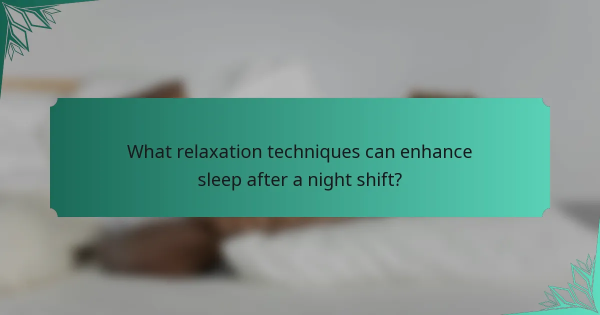What relaxation techniques can enhance sleep after a night shift?