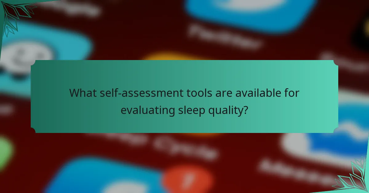 What self-assessment tools are available for evaluating sleep quality?