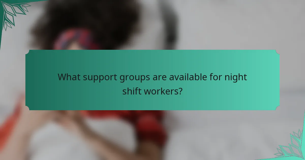 What support groups are available for night shift workers?
