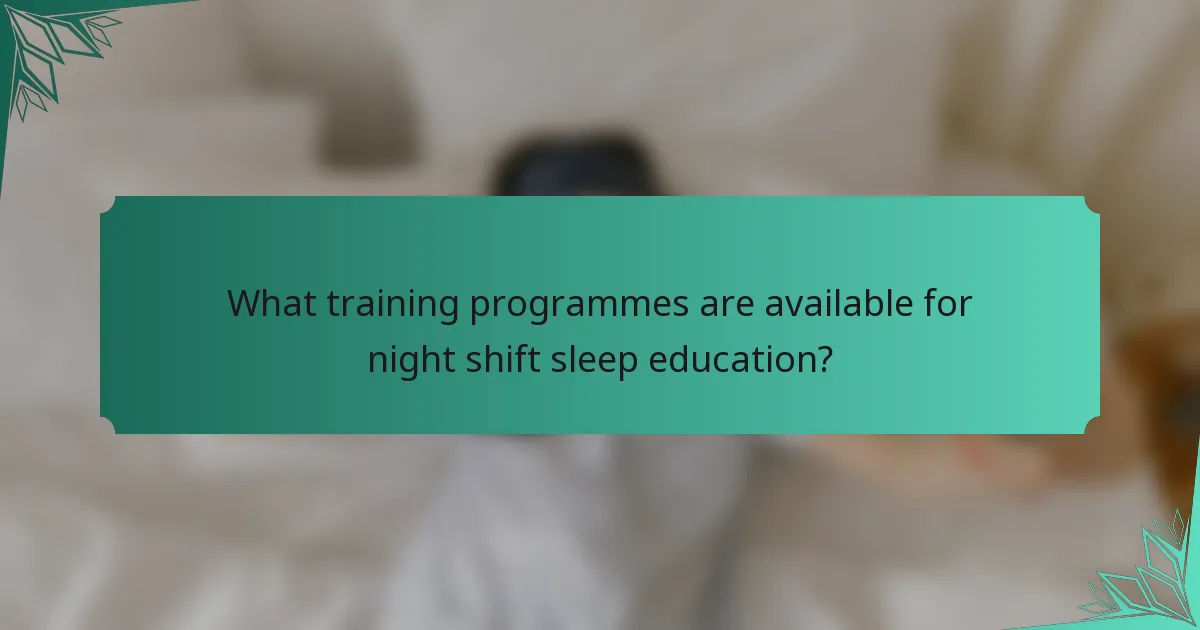 What training programmes are available for night shift sleep education?
