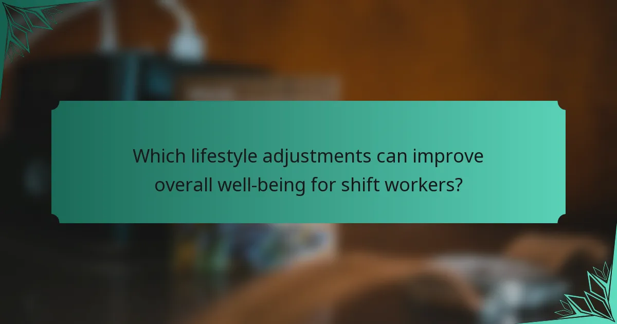 Which lifestyle adjustments can improve overall well-being for shift workers?