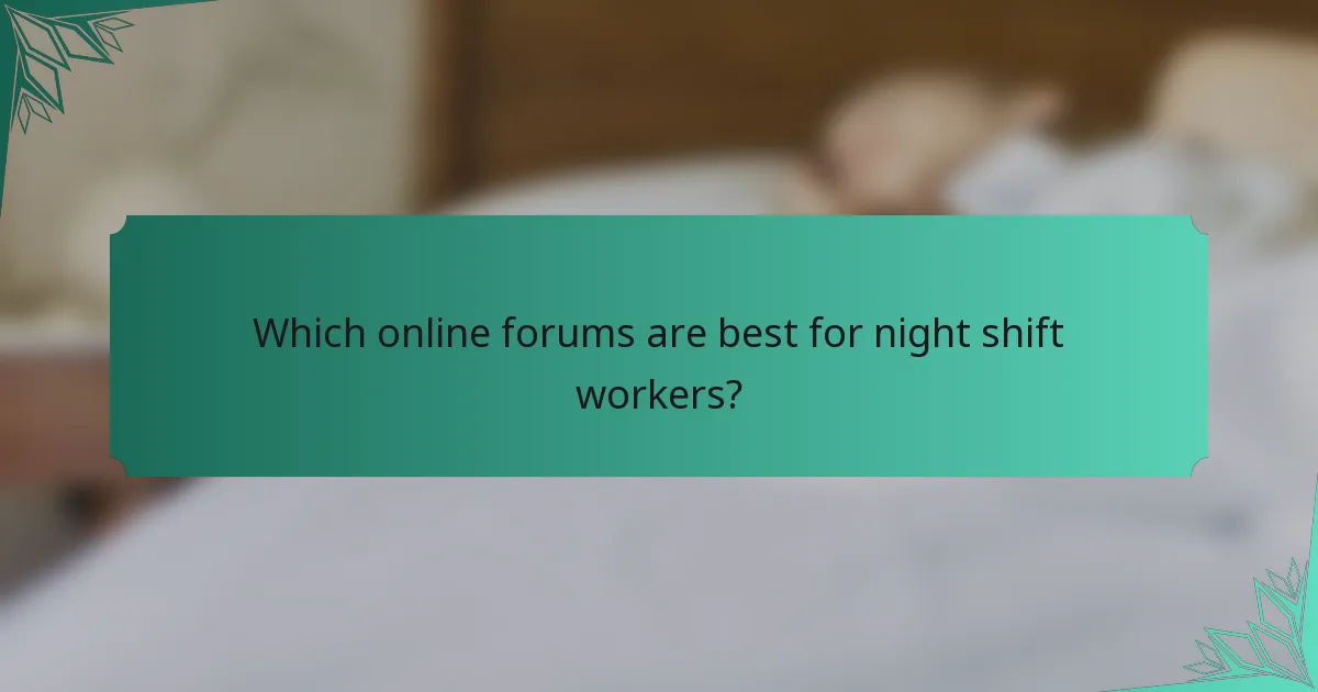Which online forums are best for night shift workers?