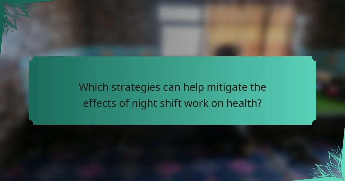 Which strategies can help mitigate the effects of night shift work on health?