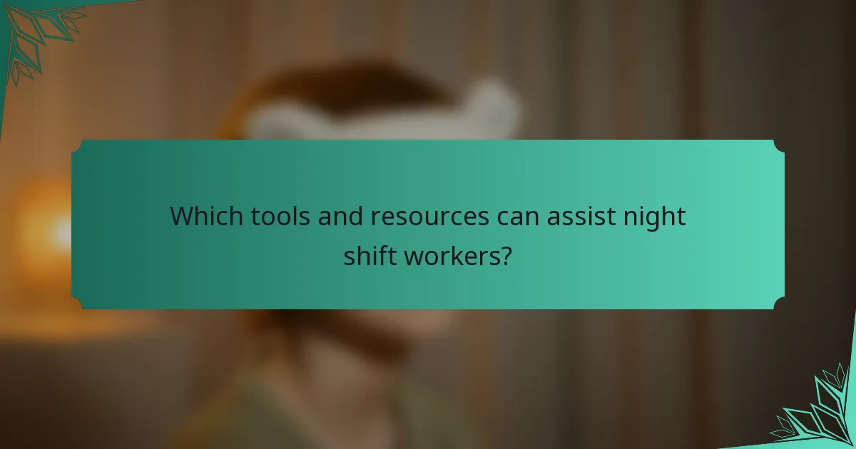 Which tools and resources can assist night shift workers?