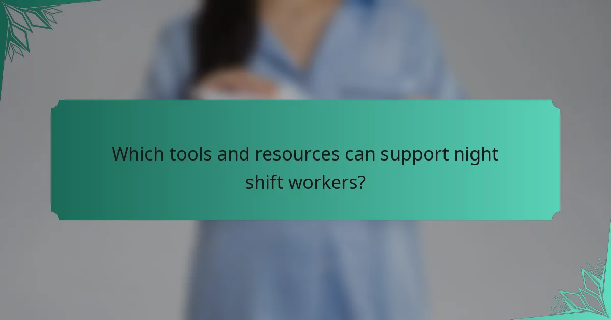 Which tools and resources can support night shift workers?